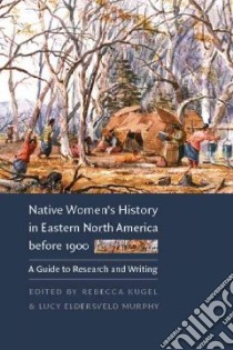 Native Women's History in Eastern North America Before 1900 libro in lingua di Kugel Rebecca (EDT), Murphy Lucy Eldersveld (EDT)