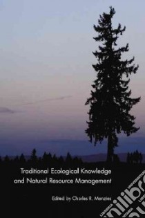 Traditional Ecological Knowledge And Natural Resource Management libro in lingua di Menzies Charles R. (EDT)