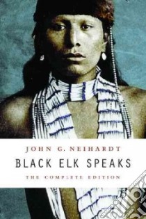 Black Elk Speaks libro in lingua di Neihardt John G., Deloria Philip J. (INT), Demallie Raymond J. (CON)