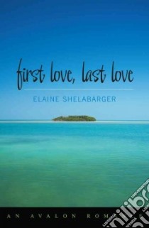 First Love, Last Love libro in lingua di Shelabarger Elaine