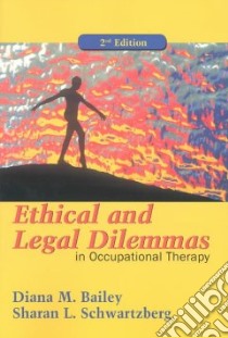 Ethical and Legal Dilemmas in Occupational Therapy libro in lingua di Bailey Diana M. (EDT), Schwartzberg Sharan L. (EDT)