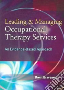 Leading & Managing Occupational Therapy Services libro in lingua di Braveman Brent Ph.D.