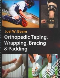 Orthopedic Taping, Wrapping, Bracing & Padding libro in lingua di Beam Joel W.