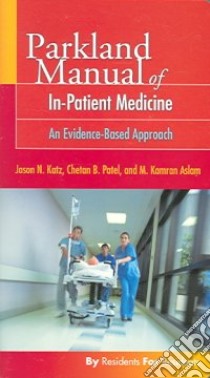 Parkland Manual of In-Patient Medicine libro in lingua di Katz Jason N. M.D., Patel Chetan B. M.D., Aslam M. Kamran M.D., Katz Jason N. (EDT), Patel Chetan B. M.D. (EDT)