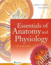 Essentials of Anatomy And Physiology libro in lingua di Scanlon Valerie C., Sanders Tina