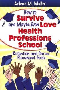 How to Survive and Maybe Even Love Health Professions School libro in lingua di Muller Arlene M.
