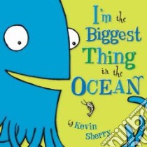 I'm the Biggest Thing in the Ocean libro in lingua di Sherry Kevin