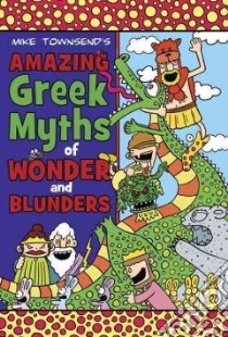 Amazing Greek Myths of Wonder and Blunders libro in lingua di Townsend Mike