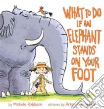 What to Do If an Elephant Stands on Your Foot libro in lingua di Robinson Michelle, Reynolds Peter H. (ILT)