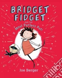 Bridget Fidget and the Most Perfect Pet! libro in lingua di Berger Joe