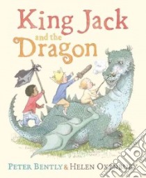 King Jack and the Dragon libro in lingua di Bently Peter, Oxenbury Helen (ILT)
