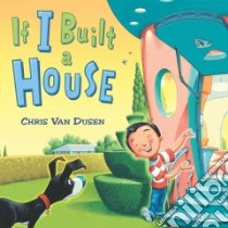 If I Built a House libro in lingua di Van Dusen Chris