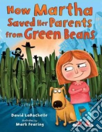 How Martha Saved Her Parents from Green Beans libro in lingua di Larochelle David, Fearing Mark (ILT)