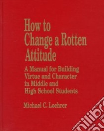 How to Change a Rotten Attitude libro in lingua di Loehrer Michael C.
