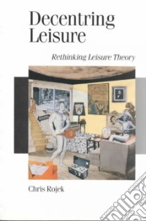 Decentring Leisure libro in lingua di Chris Rojek
