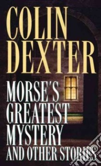 Morse's Greatest Mystery and Other Stories libro in lingua di Dexter Colin