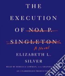 The Execution of Noa P. Singleton (CD Audiobook) libro in lingua di Silver Elizabeth L., Lowman Rebecca (NRT), Carlin Amanda (NRT)