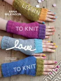 Learn to Knit, Love to Knit libro in lingua di Wilkinson Anna, Edwards Laura (PHT)