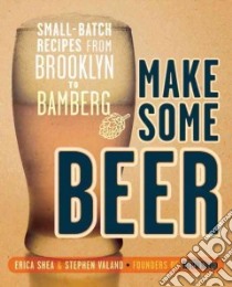 Make Some Beer libro in lingua di Shea Erica, Valand Stephen, Vonn Lee Deryck (ILT)