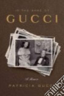In the Name of Gucci libro in lingua di Gucci Patricia, Holden Wendy (CON)