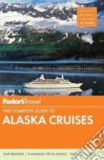 Fodor's the Complete Guide to Alaska Cruises libro in lingua di Fodor's Travel Publications Inc. (COR)