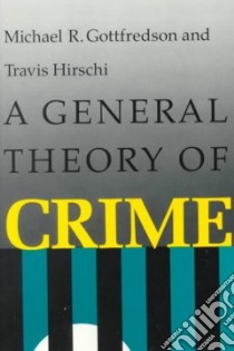A General Theory of Crime libro in lingua di Gottfredson Michael R., Hirschi Travis