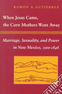 When Jesus Came, the Corn Mothers Went Away libro in lingua di Gutierrez Ramon A.