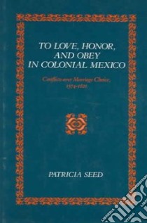 To Love, Honor, and Obey in Colonial Mexico libro in lingua di Seed Patricia