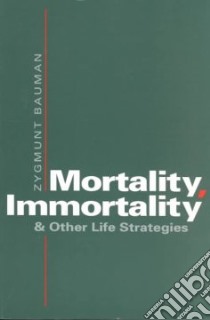 Mortality, Immortality and Other Life Strategies libro in lingua di Bauman Zygmunt
