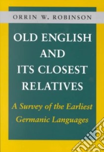 Old English and Its Closest Relatives libro in lingua di Robinson Orrin W.