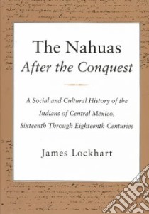 The Nahuas After the Conquest libro in lingua di Lockhart James