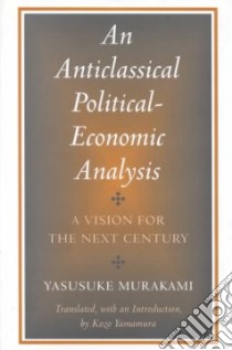 An Anticlassical Political-Economic Analysis libro in lingua di Murakami Yasusuke