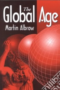 The Global Age libro in lingua di Albrow Martin