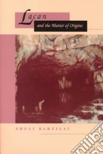 Lacan and the Matter of Origins libro in lingua di Barzilai Shuli