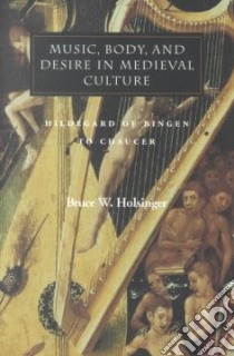 Music, Body, and Desire in Medieval Culture libro in lingua di Holsinger Bruce W.