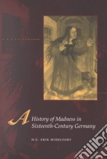 A History of Madness in Sixteenth-Century Germany libro in lingua di Midelfort H. C. Erik
