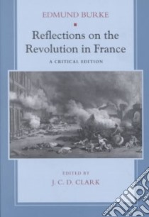 Reflections on the Revolution in France libro in lingua di Burke Edmund, Clark J. C. D. (EDT)