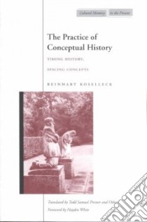 The Practice of Conceptual History libro in lingua di Koselleck Reinhart, Presner Todd Samuel (TRN), White Hayden (FRW)