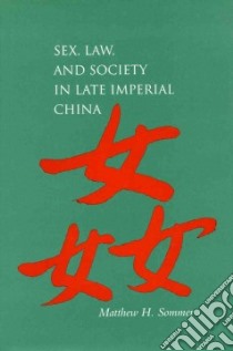 Sex, Law, and Society in Late Imperial China libro in lingua di Sommer Matthew Harvey