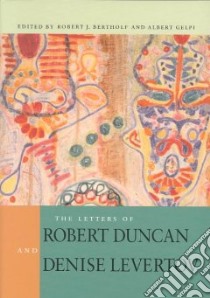 The Letters of Robert Duncan and Denise Levertov libro in lingua di Duncan Robert Edward, Bertholf Robert J. (EDT), Gelpi Albert (EDT)