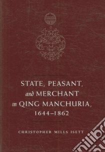 State, Peasant, And Merchant in Qing Manchuria, 1644-1862 libro in lingua di Isett Christopher Mills