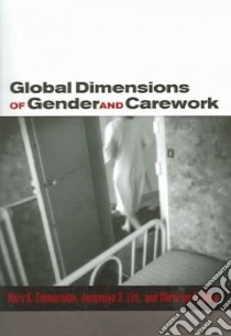 Global Dimensions of Gender and Carework libro in lingua di Zimmerman Mary K. (EDT), Litt Jacquelyn S., Bose Christine E.