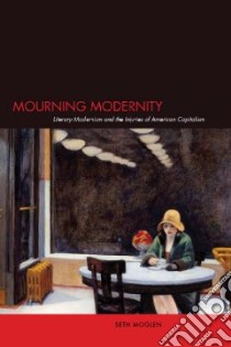 Mourning Modernity libro in lingua di Moglen Seth