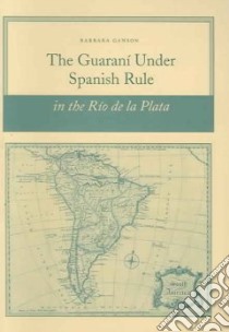 The Guarani Under Spanish Rule in the Rio De La Plata libro in lingua di Ganson Barbara Anne