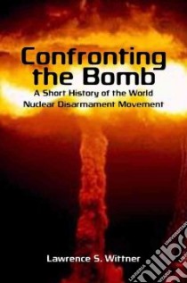 Confronting the Bomb libro in lingua di Wittner Lawrence S.
