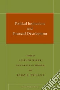Political Institutions and Financial Development libro in lingua di Haber Stephen (EDT), North Douglass C. (EDT), Weingast Barry R. (EDT)