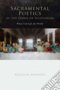 Sacramental Poetics at the Dawn of Secularism libro in lingua di Schwartz Regina Mara