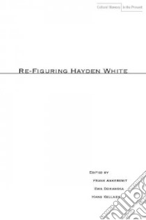 Re-Figuring Hayden White libro in lingua di Ankersmit Frank (EDT), Domanska Ewa (EDT), Kellner Hans (EDT)