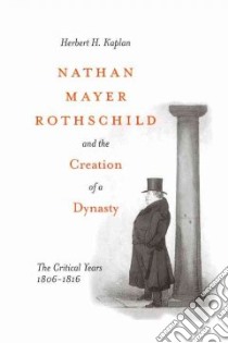 Nathan Mayer Rothschild and the Creation of a Dynasty libro in lingua di Kaplan Herbert H.