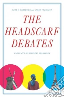The Headscarf Debates libro in lingua di Korteweg Anna C., Yurdakul Go¨kc¸e